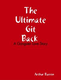 Ultimate Git Back: A Gangster Love Story