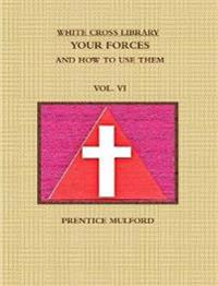 THE WHITE CROSS LIBRARY. YOUR FORCES, AND HOW TO USE THEM. VOL. VI.