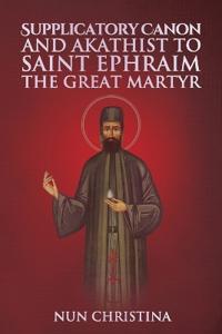 Supplicatory Canon and Akathist to Saint Ephraim of Nea Makri