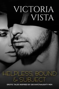 Helpless, Bound & Subject:  Erotic Tales Inspired By Deviant/Naughty Men