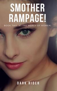 Smother Rampage!: Book Two: At the Mercy of Women!