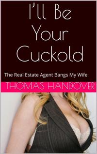 I'll Be Your Cuckold: The Real Estate Agent Bangs My Wife