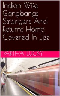 Indian Wife Gangbangs Strangers And Returns Home Covered In Jizz