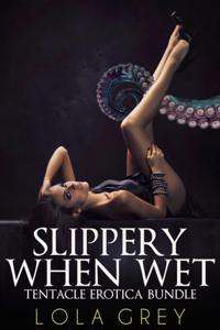 Slippery When Wet (Tentacle Erotica Bundle)