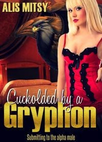 Cuckolded by a Gryphon: Submitting to the Alpha Male