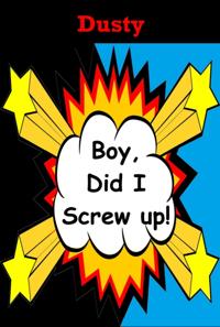 Boy Did I Screw up!