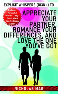Explicit Whispers (1838 +) to Appreciate Your Partner, Romance Your Differences, and Love the One You've Got