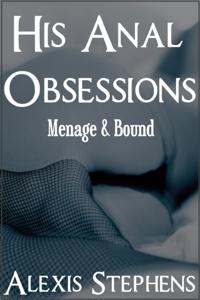 His Anal Obsessions Menage and Bound