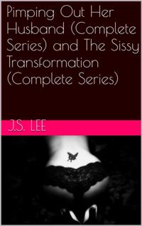 Pimping Out Her Husband (Complete Series) and The Sissy Transformation (Complete Series)