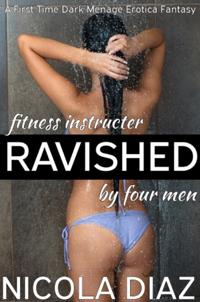Fitness Instructor Ravished by Four Men: A First Time Dark Menage Erotica Fantasy