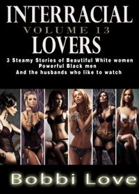 Interracial Lovers: Volume 13 (Interracial, Cuckold, Hotwife Erotica)