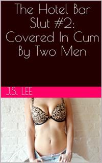 Hotel Bar Slut #2: Covered In Cum By Two Men