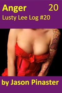 Anger, Lusty Lee Log #20