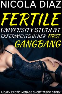 Fertile University Student Experiments in Her First Gangbang: A Dark Menage Erotic Short Taboo Story
