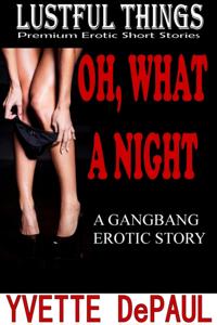Oh, What A Night:A Gangbang Erotic Story