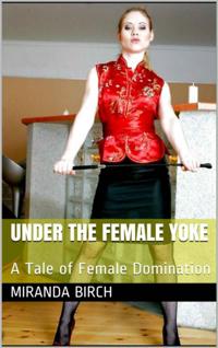Under the Female Yoke: A Tale of Female Domination