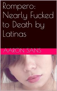 Rompero: Nearly Fucked to Death by Latinas
