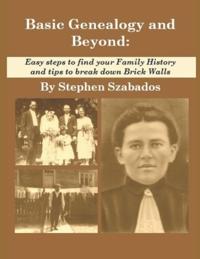 Basic Genealogy and Beyond: Easy Steps to Find Your Family History and Tips to Break Down Brick Walls