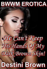 He Can't Keep His Hands Off My Brown Skin!