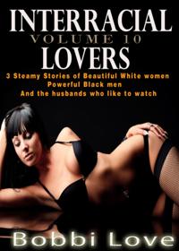 Interracial Lovers: Volume 10 (Interracial, Cuckold, Hotwife Erotica)
