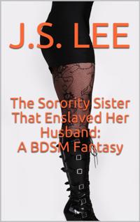 Sorority Sister That Enslaved Her Husband: A BDSM Fantasy