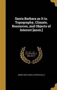 Santa Barbara as It is. Topography, Climate, Resources, and Objects of Interest [anon.]