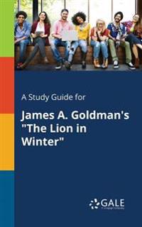 A Study Guide for James A. Goldman's "The Lion in Winter"