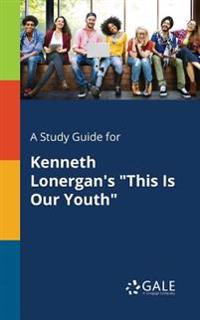 A Study Guide for Kenneth Lonergan's This is Our Youth