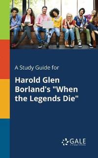 A Study Guide for Harold Glen Borland's "When the Legends Die"