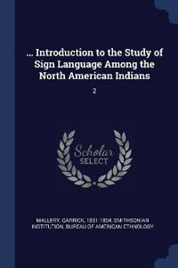 ... Introduction to the Study of Sign Language Among the North American Indians