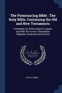 The Pronouncing Bible; The Holy Bible, Containing the Old and New Testaments