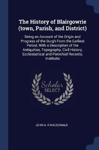 The History of Blairgowrie (town, Parish, and District)