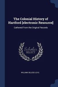 The Colonial History of Hartford [electronic Resource]