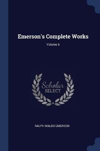 Emerson's Complete Works; Volume 5