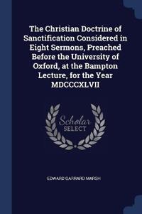 Bokomslag for "The Christian Doctrine of Sanctification Considered in Eight Sermons, Preached Before the University of Oxford, at the Bampton Lecture, for the Year MDCCCXLVII"