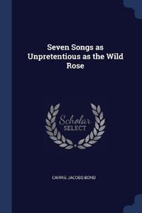 Seven Songs as Unpretentious as the Wild Rose