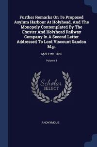 Further Remarks On Te Proposed Asylum Harbour At Holyhead, And The Monopoly Contemplated By The Chester And Holyhead Railway Company In A Second Letter Addressed To Lord Viscount Sandon M.p.