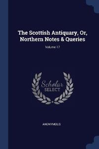 The Scottish Antiquary, Or, Northern Notes & Queries; Volume 17