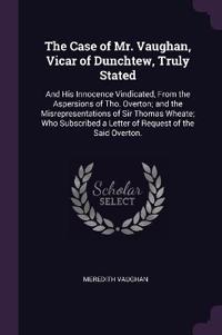 The Case of Mr. Vaughan, Vicar of Dunchtew, Truly Stated