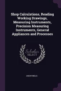 Shop Calculations, Reading Working Drawings, Measuring Instruments, Precision Measuring Instruments, General Appliances and Processes