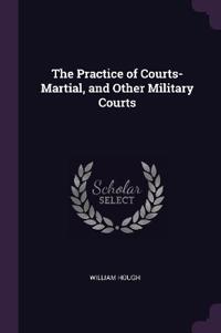 The Practice of Courts-Martial, and Other Military Courts