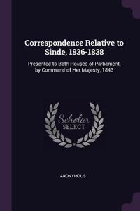 Correspondence Relative to Sinde, 1836-1838