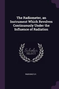 The Radiometer, an Instrument Which Revolves Continuously Under the Influence of Radiation