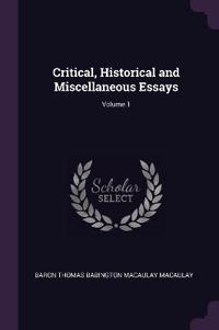 Critical, Historical and Miscellaneous Essays; Volume 1