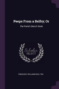 Peeps From a Belfry; Or