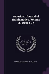 American Journal of Numismatics, Volume 36, issues 1-4