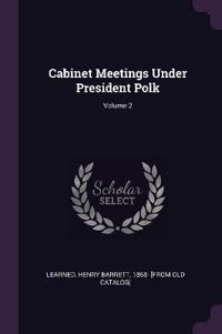 Cabinet Meetings Under President Polk; Volume 2