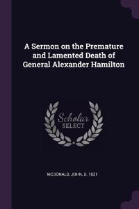 A Sermon on the Premature and Lamented Death of General Alexander Hamilton