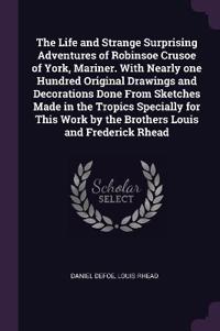 The Life and Strange Surprising Adventures of Robinsoe Crusoe of York, Mariner. With Nearly one Hundred Original Drawings and Decorations Done From Sketches Made in the Tropics Specially for This Work by the Brothers Louis and Frederick Rhead