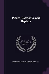 Pisces, Batrachia, and Reptilia